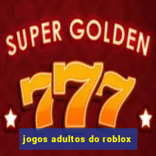 jogos adultos do roblox